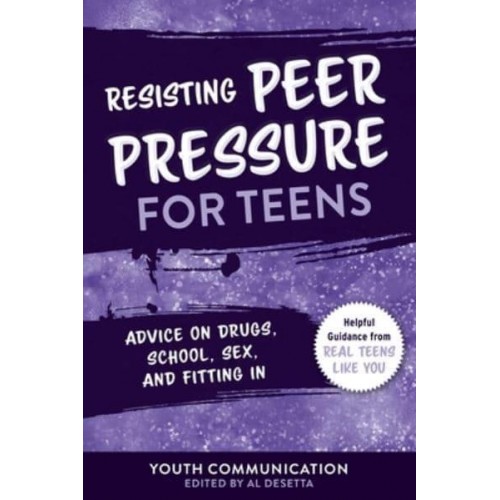 Resisting Peer Pressure for Teens Advice on Drugs, School, Sex, and Fitting In - Yc Teen's Advice from Teens Like You