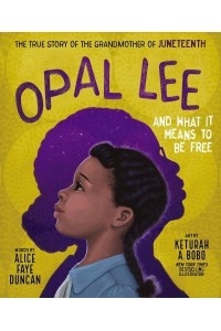 Opal Lee and What It Means to Be Free The True Story of the Grandmother of Juneteenth