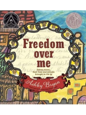 Freedom Over Me Eleven Slaves, Their Lives and Dreams Brought to Life