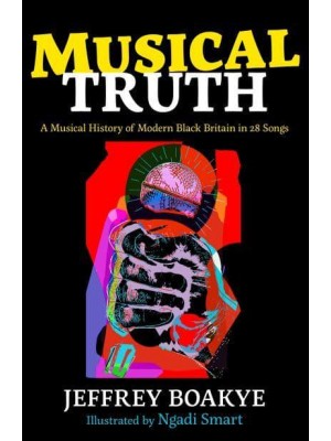 Musical Truth A Musical History of Modern Black Britain in 25 Songs