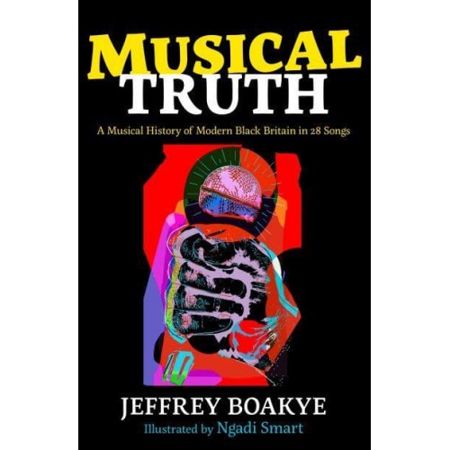 Musical Truth A Musical History of Modern Black Britain in 25 Songs