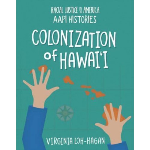Colonization of Hawai'i - 21st Century Skills Library: Racial Justice in America: Aapi Histories