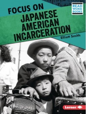 Focus on Japanese American Incarceration - History in Pictures (Read Woke (Tm) Books)