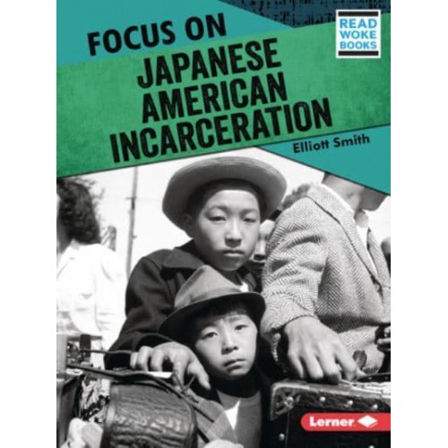 Focus on Japanese American Incarceration - History in Pictures (Read Woke (Tm) Books)