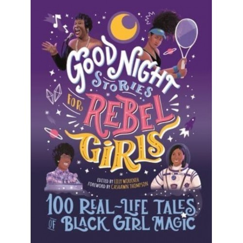 Good Night Stories for Rebel Girls 100 Real-Life Tales of Black Girl Magic - Good Night Stories for Rebel Girls