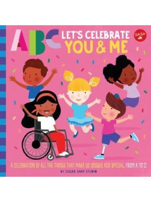 Let's Celebrate You & Me A Celebration of All the Things That Make Us Unique and Special, from A to Z! - ABC for Me