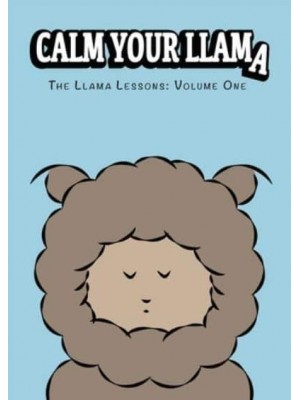 Calm Your Llama: The Llama Lessons: Volume One - Calm Your Llama