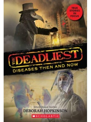 The Deadliest Diseases Then and Now (The Deadliest #1, Scholastic Focus) Volume 1 - The Deadliest