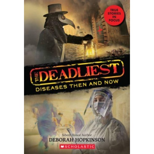 The Deadliest Diseases Then and Now (The Deadliest #1, Scholastic Focus) Volume 1 - The Deadliest