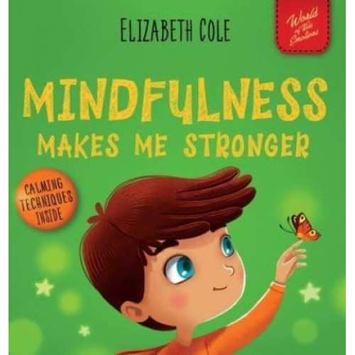 Mindfulness Makes Me Stronger Kid's Book to Find Calm, Keep Focus and Overcome Anxiety (Children's Book for Boys and Girls) - World of Kids Emotions