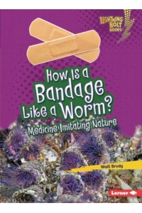 How Is a Bandage Like a Worm? Medicine Imitating Nature - Lightning Bolt Books (R) -- Imitating Nature