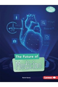 The Future of Medicine - Searchlight Books (Tm) -- Future Tech