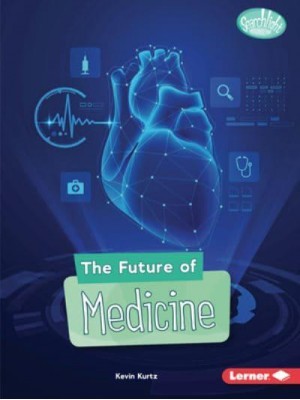 The Future of Medicine - Searchlight Books (Tm) -- Future Tech