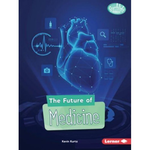 The Future of Medicine - Searchlight Books (Tm) -- Future Tech