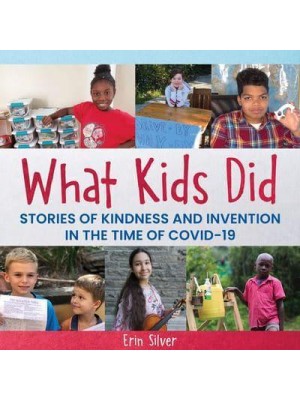 What Kids Did Stories of Kindness and Invention In the Time of COVID-19