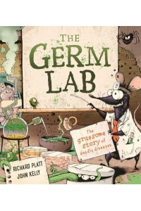 The Germ Lab The Gruesome Story of Deadly Diseases