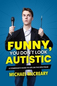Funny, You Don't Look Autistic A Comedian's Guide to Life on the Spectrum