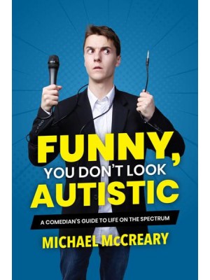 Funny, You Don't Look Autistic A Comedian's Guide to Life on the Spectrum