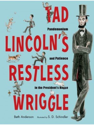 Tad Lincoln's Restless Wriggle Pandemonium and Patience in the President's House