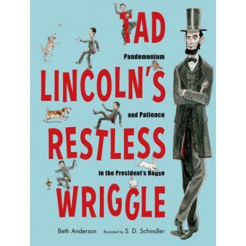 Tad Lincoln's Restless Wriggle Pandemonium and Patience in the President's House