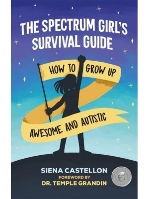 The Spectrum Girl's Survival Guide How to Grow Up Awesome and Autistic