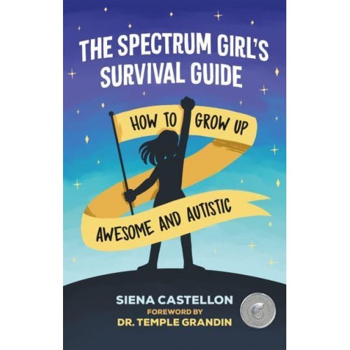 The Spectrum Girl's Survival Guide How to Grow Up Awesome and Autistic