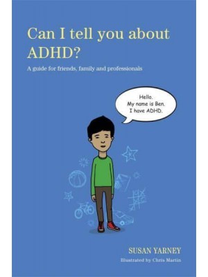 Can I Tell You About ADHD? A Guide for Friends, Family and Professionals - Can I Tell You About...?