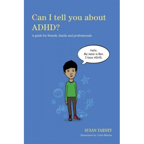 Can I Tell You About ADHD? A Guide for Friends, Family and Professionals - Can I Tell You About...?
