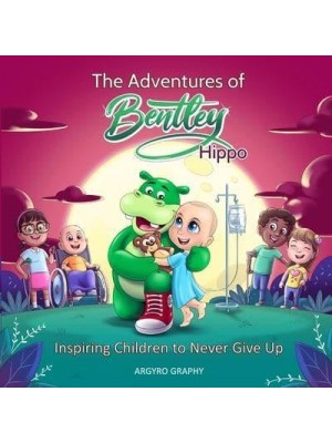 The Adventures of Bentley Hippo Inspiring Children to Never Give Up