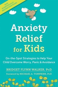 Anxiety Relief for Kids On-the-Spot Strategies to Help Your Child Overcome Worry, Panic & Avoidance