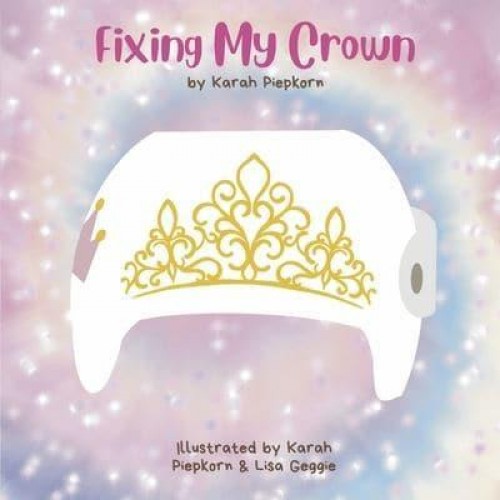 Fixing My Crown A Story About a Little Girl's Journey With a Cranial Therapy Helmet