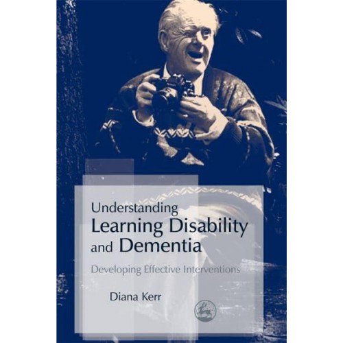 Understanding Learning Disability and Dementia Developing Effective Interventions