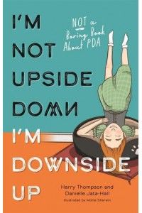 I'm Not Upside Down, I'm Downside Up Not a Boring Book About PDA