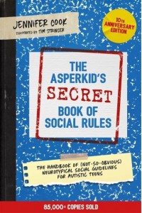 The Asperkid's Secret Book of Social Rules The Handbook of (Not-So-Obvious) Neurotypical Social Guidelines for Autistic Teens