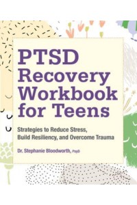 PTSD Recovery Workbook for Teens Strategies to Reduce Stress, Build Resiliency, and Overcome Trauma