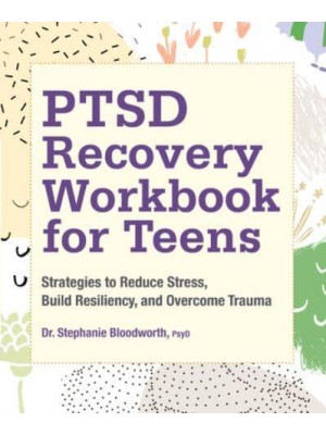PTSD Recovery Workbook for Teens Strategies to Reduce Stress, Build Resiliency, and Overcome Trauma