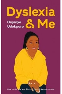 Dyslexia and Me How to Survive and Thrive If You're Neurodivergent