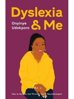 Dyslexia and Me How to Survive and Thrive If You're Neurodivergent
