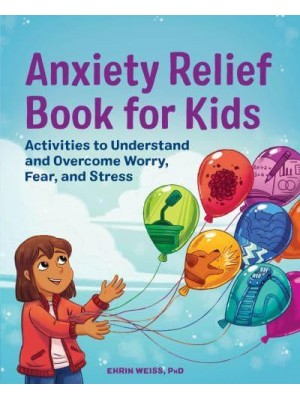 Anxiety Relief Book for Kids Activities to Understand and Overcome Worry, Fear, and Stress