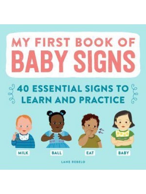 My First Book of Baby Signs 40 Essential Signs to Learn and Practice
