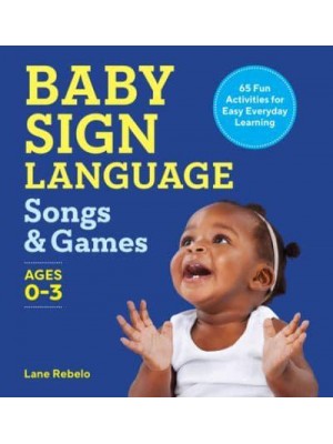 Baby Sign Language Songs & Games 65 Fun Activities for Easy Everyday Learning