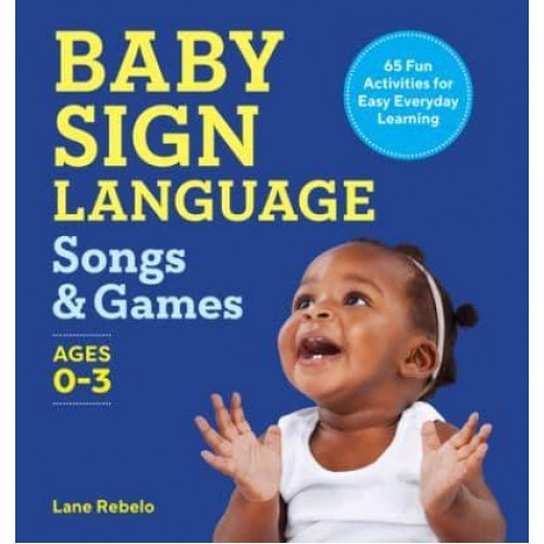 Baby Sign Language Songs & Games 65 Fun Activities for Easy Everyday Learning