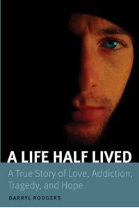 A Life Half Lived A True Story of Love, Addiction, Tragedy, and Hope