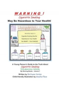 WARNING! Cigarette Smoking May Be Hazardous To Your Health A Young Person's Guide to the Truth About Smoking - My Warning Books