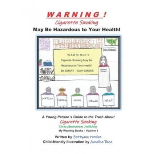 WARNING! Cigarette Smoking May Be Hazardous To Your Health A Young Person's Guide to the Truth About Smoking - My Warning Books