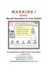 Warning! Vaping May Be Hazardous to Your Health A Young Person's Guide To the Truth About E-Cigarettes - My Warning Books