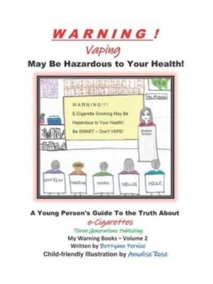 Warning! Vaping May Be Hazardous to Your Health A Young Person's Guide To the Truth About E-Cigarettes - My Warning Books