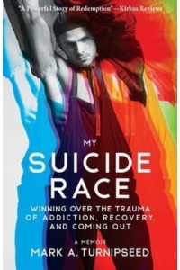 My Suicide Race Winning Over the Trauma of Addiction, Recovery, and Coming Out