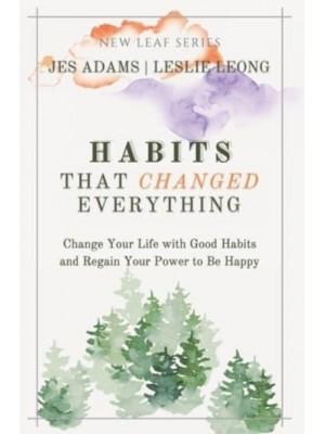 Habits That Changed Everything: Change Your Life with Good Habits and Regain Your Power to Be Happy - New Leaf Self Care