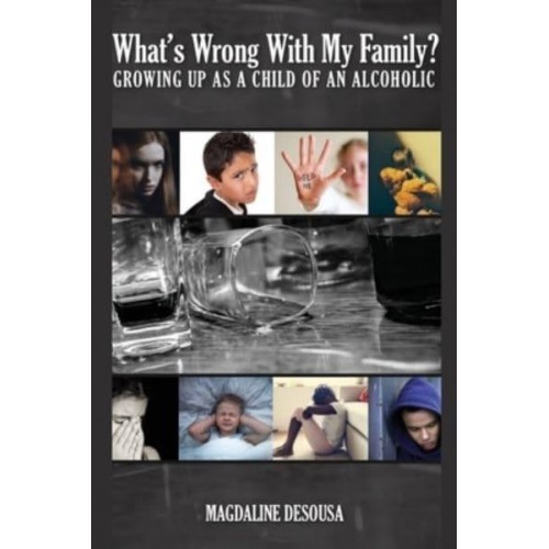 What's Wrong With My Family?: Growing Up in an Alcoholic Home